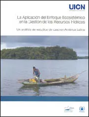 La aplicación del enfoque ecosistémico en la gestión de los recursos hídricos : un análisis de estudios de caso en América Latina